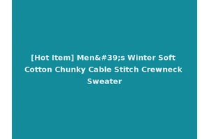 [Hot Item] Men's Winter Soft Cotton Chunky Cable Stitch Crewneck Sweater