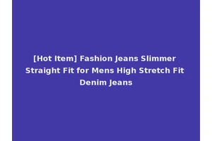 [Hot Item] Fashion Jeans Slimmer Straight Fit for Mens High Stretch Fit Denim Jeans