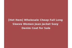 [Hot Item] Wholesale Cheap Fall Long Sleeve Women Jean Jacket Sexy Denim Coat for Sale