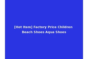 [Hot Item] Factory Price Children Beach Shoes Aqua Shoes