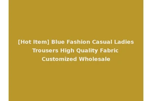 [Hot Item] Blue Fashion Casual Ladies Trousers High Quality Fabric Customized Wholesale