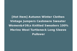 [Hot Item] Autumn Winter Clothes Vintage Jumpers Cashmere Sweater Women's Knitted Sweaters 100% Merino Wool Turtleneck Long Sleeve Pullover