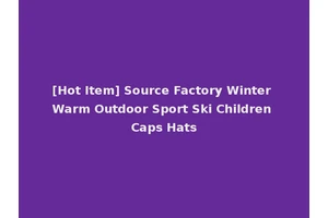 [Hot Item] Source Factory Winter Warm Outdoor Sport Ski Children Caps Hats