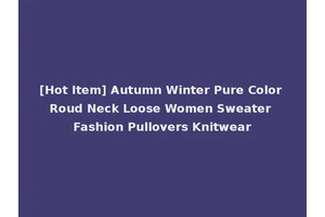 [Hot Item] Autumn Winter Pure Color Roud Neck Loose Women Sweater Fashion Pullovers Knitwear
