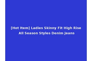 [Hot Item] Ladies Skinny Fit High Rise All Season Styles Denim Jeans