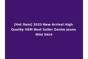 [Hot Item] 2023 New Arrival High Quality OEM Best Seller Denim Jeans Mini Skirt