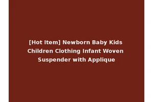 [Hot Item] Newborn Baby Kids Children Clothing Infant Woven Suspender with Applique