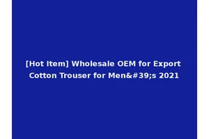 [Hot Item] Wholesale OEM for Export Cotton Trouser for Men's 2021