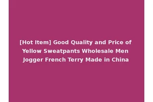 [Hot Item] Good Quality and Price of Yellow Sweatpants Wholesale Men Jogger French Terry Made in China