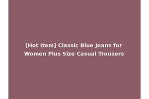 [Hot Item] Classic Blue Jeans for Women Plus Size Casual Trousers