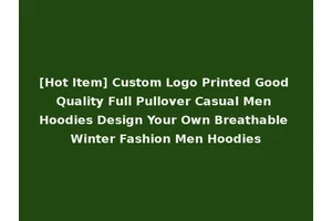 [Hot Item] Custom Logo Printed Good Quality Full Pullover Casual Men Hoodies Design Your Own Breathable Winter Fashion Men Hoodies