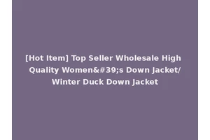 [Hot Item] Top Seller Wholesale High Quality Women's Down Jacket/Winter Duck Down Jacket