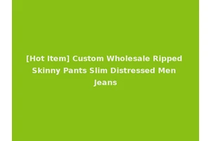 [Hot Item] Custom Wholesale Ripped Skinny Pants Slim Distressed Men Jeans