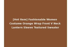 [Hot Item] Fashionable Women Costume Orange Wrap Front V Neck Lantern Sleeve Textured Sweater