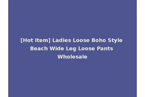 [Hot Item] Ladies Loose Boho Style Beach Wide Leg Loose Pants Wholesale