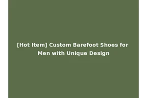 [Hot Item] Custom Barefoot Shoes for Men with Unique Design