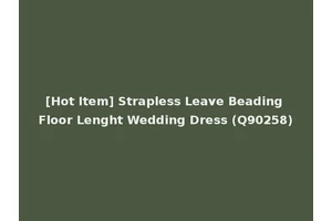 [Hot Item] Strapless Leave Beading Floor Lenght Wedding Dress (Q90258)