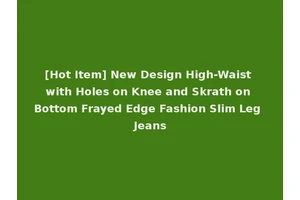 [Hot Item] New Design High-Waist with Holes on Knee and Skrath on Bottom Frayed Edge Fashion Slim Leg Jeans