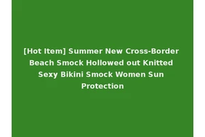 [Hot Item] Summer New Cross-Border Beach Smock Hollowed out Knitted Sexy Bikini Smock Women Sun Protection