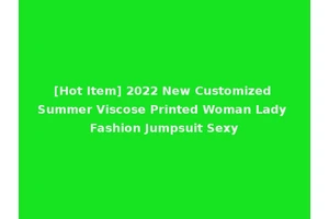 [Hot Item] 2022 New Customized Summer Viscose Printed Woman Lady Fashion Jumpsuit Sexy