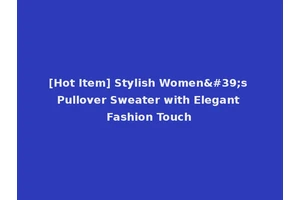 [Hot Item] Stylish Women's Pullover Sweater with Elegant Fashion Touch
