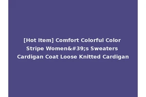 [Hot Item] Comfort Colorful Color Stripe Women's Sweaters Cardigan Coat Loose Knitted Cardigan