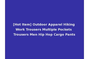 [Hot Item] Outdoor Apparel Hiking Work Trousers Multiple Pockets Trousers Men Hip Hop Cargo Pants