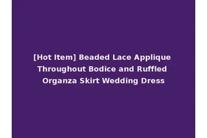 [Hot Item] Beaded Lace Applique Throughout Bodice and Ruffled Organza Skirt Wedding Dress