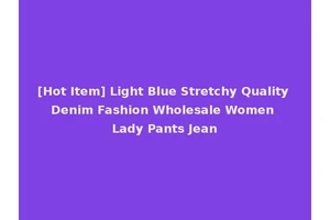 [Hot Item] Light Blue Stretchy Quality Denim Fashion Wholesale Women Lady Pants Jean
