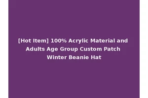 [Hot Item] 100% Acrylic Material and Adults Age Group Custom Patch Winter Beanie Hat