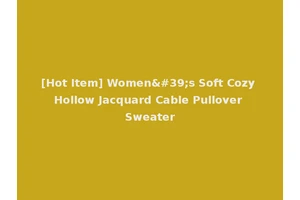 [Hot Item] Women's Soft Cozy Hollow Jacquard Cable Pullover Sweater