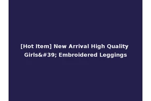 [Hot Item] New Arrival High Quality Girls' Embroidered Leggings