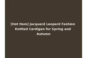 [Hot Item] Jacquard Leopard Fashion Knitted Cardigan for Spring and Autumn