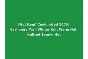 [Hot Item] Customized 100% Cashmere Yarn Winter Knit Warm Hat Knitted Beanie Hat
