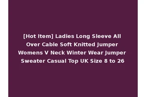 [Hot Item] Ladies Long Sleeve All Over Cable Soft Knitted Jumper Womens V Neck Winter Wear Jumper Sweater Casual Top UK Size 8 to 26