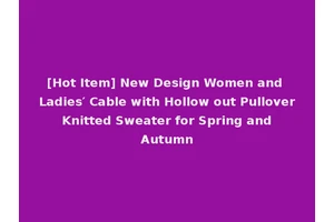 [Hot Item] New Design Women and Ladies′ Cable with Hollow out Pullover Knitted Sweater for Spring and Autumn