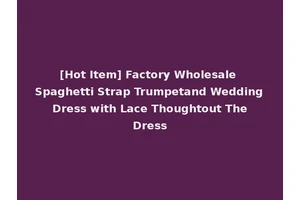 [Hot Item] Factory Wholesale Spaghetti Strap Trumpetand Wedding Dress with Lace Thoughtout The Dress