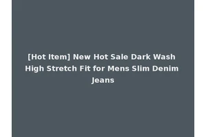 [Hot Item] New Hot Sale Dark Wash High Stretch Fit for Mens Slim Denim Jeans