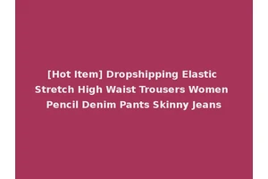 [Hot Item] Dropshipping Elastic Stretch High Waist Trousers Women Pencil Denim Pants Skinny Jeans
