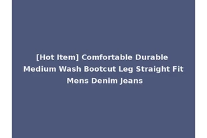 [Hot Item] Comfortable Durable Medium Wash Bootcut Leg Straight Fit Mens Denim Jeans