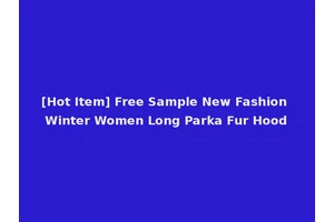 [Hot Item] Free Sample New Fashion Winter Women Long Parka Fur Hood