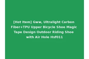 [Hot Item] Gww, Ultralight Carbon Fiber+TPU Upper Bicycle Shoe Magic Tape Design Outdoor Riding Shoe with Air Hole Hsf011