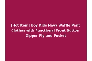 [Hot Item] Boy Kids Navy Waffle Pant Clothes with Functional Front Button Zipper Fly and Pocket