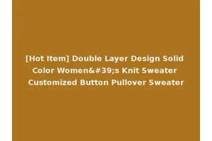 [Hot Item] Double Layer Design Solid Color Women's Knit Sweater Customized Button Pullover Sweater
