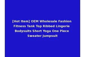 [Hot Item] OEM Wholesale Fashion Fitness Tank Top Ribbed Lingerie Bodysuits Short Yoga One Piece Sweater Jumpsuit