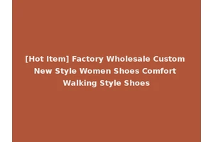 [Hot Item] Factory Wholesale Custom New Style Women Shoes Comfort Walking Style Shoes