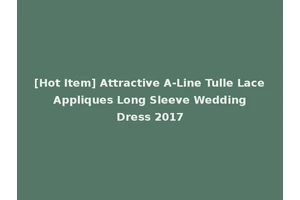 [Hot Item] Attractive A-Line Tulle Lace Appliques Long Sleeve Wedding Dress 2017