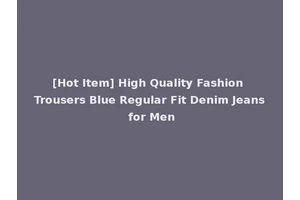 [Hot Item] High Quality Fashion Trousers Blue Regular Fit Denim Jeans for Men