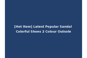 [Hot Item] Latest Popular Sandal Colorful Shoes 2 Colour Outsole