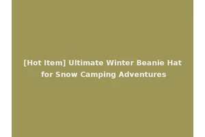 [Hot Item] Ultimate Winter Beanie Hat for Snow Camping Adventures